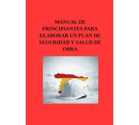 Manual de principiantes para elaborar un plan de seguridad y salud de obra: Guía paso a paso para la redacción técnica y cumplimiento del RD 1627/1997 en empresas constructoras.