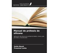 Manual de prótesis de silicona: Aplicación de silicona en prótesis de dedos, manos, pies parciales y maxofaciales