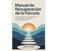 Manual de recuperación de la psicosis: Herramientas prácticas de salud mental para la estabilidad, el bienestar y el afrontamiento diario