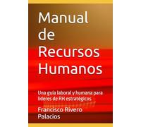 Manual de Recursos Humanos: Una guía laboral y humana para líderes de RH estratégicos