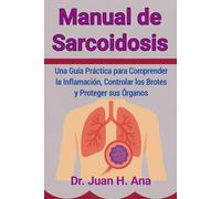 Manual de Sarcoidosis: Una Guía Práctica para Comprender la Inflamación, Controlar los Brotes y Proteger sus Órganos