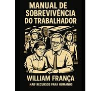 Manual de Sobrevivência do Trabalhador: 120 dilemas reais solucionados para o trabalhador, com embasamento jurídico e bom senso
