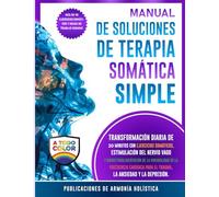 Manual De Soluciones De Terapia Somática Simple:: Transformación Diaria de 30 Minutos con Ejercicios Somáticos, Estimulación del Nervio Vago y ... para el Trauma, la Ansiedad y la Depresión