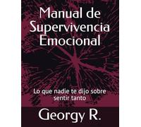 Manual de Supervivencia Emocional: Lo que nadie te dijo sobre sentir tanto