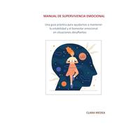 Manual de supervivencia emocional: Una guía práctica para ayudarnos a mantener la estabilidad y el bienestar emocional en situaciones desafiantes.