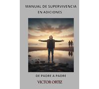 MANUAL DE SUPERVIVENCIA EN ADICIONES: DE PADRE A PADRE