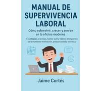Manual de supervivencia laboral: Estrategias prácticas, humor sutil y hábitos inteligentes para mantener motivación, productividad y bienestar