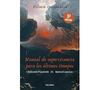 Manual de supervivencia para los últimos tiempos: Descodificando el Apocalipsis