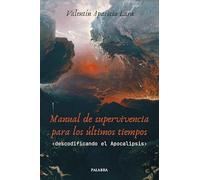 Manual de supervivencia para los últimos tiempos: Descodificando el Apocalipsis