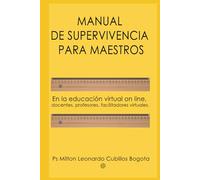 MANUAL DE SUPERVIVENCIA PARA MAESTROS: En la educación virtual on line, docentes, profesores, facilitadores virtuales.