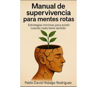 Manual de supervivencia para mentes rotas: Estrategias mínimas para existir cuando nada tiene sentido