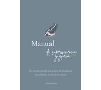 Manual de Supervivencia y Gloria: Un sistema sencillo para dejar de abandonar tus objetivos a mitad de camino.