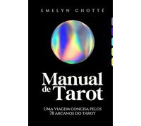 MANUAL DE TAROT DE EMELYN CHOTTÉ: UMA VIAGEM CONCISA PELOS 78 ARCANOS DO TAROT