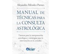 Manual de Técnicas para la consulta Astrológica: Tácticas para la interpretación astrológica y estrategias para la intervención en la consulta