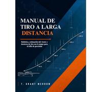 MANUAL DE TIRO A LARGA DISTANCIA: Balística, estimación del viento y destreza de tiro en el campo para el rifle de precisión