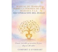 Manual De Trabajo Sobre La Pérdida De Una Mascota Y La Recuperación Del Duelo: Sanar, recordar y encontrar la paz después del adiós