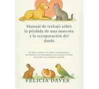 Manual de trabajo sobre la pérdida de una mascota y la recuperación del duelo: Un diario reflexivo de rutinas reconfortantes y herramientas de ... el dolor de perder a un compañero querido