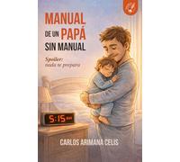 MANUAL DE UN PAPÁ SIN MANUAL: Spoiler: Nada te prepara