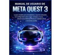 Manual de usuario de Meta Quest 3: La guía completa para principiantes y usuarios avanzados con configuración paso a paso, consejos y trucos, solución ... en realidad virtual y funciones ocultas