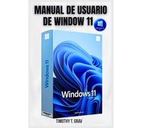 MANUAL DE USUARIO DE WINDOW 11: Soluciones rápidas para la configuración, la productividad y la resolución de problemas