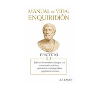 Manual de Vida: Enquiridión: Traducción moderna íntegra con comentario práctico, aplicación contemporánea y ejercicios estoicos