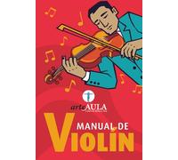 MANUAL DE VIOLÍN: Manual de violín para principiantes: cómo aprender desde cero, mejorar la técnica y estudiar de forma eficaz