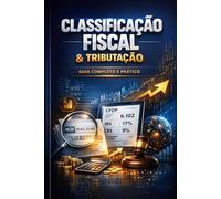 Manual Definitivo de Classificação Fiscal e Tributação de Produtos: NCM, GTIN/EAN, CClassTrib, CFOP e Reforma Tributária (IBS e CBS) na Prática Profissional
