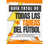 Manual DEFINITIVO de cómo entrenar TODOS LOS TIPOS DE TAREAS EN FÚTBOL: Todos los ejercicios de fútbol y sus secretos para llevarte al máximo nivel