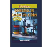 Manual definitivo de la impresora 3D Bambu Lab A1 Mini: Desde el desempaquetado hasta el dominio de los efectos multicolor: la guía completa para ... sobre el hardware, Bambu Studio y AMS Lite
