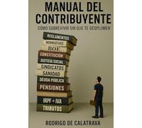 MANUAL DEL CONTRIBUYENTE: Como sobrevivir sin que te desplumen.