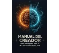 Manual del creador: Cómo convertir tus ideas en proyectos reales paso a paso