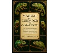 MANUAL DEL CUIDADOR DE CAMELEONES: Una introducción amena e informativa a la tenencia responsable de camaleones para cuidadores curiosos y dedicados.