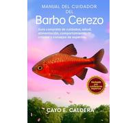 MANUAL DEL CUIDADOR DEL BARBO CEREZO: Guía completa de cuidados, salud, alimentación, comportamiento, crianza y consejos de expertos.