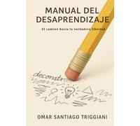 MANUAL DEL DESAPRENDIZAJE: El camino hacia la verdadera libertad