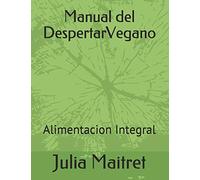 Manual del Despertar Vegano: Alimentacion Integral