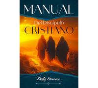 MANUAL DEL DISCÍPULO CRISTIANO: Fundamentos esenciales para la nueva vida en Cristo