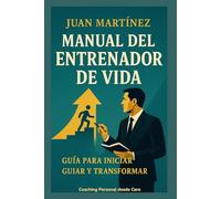 Manual del Entrenador de Vida: Guía para Iniciar, Guiar y Transformar