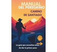 Manual del Peregrino para el Camino de Santiago: Cómo preparar tu cuerpo, tu mochila y tu mente para vivir de verdad el Camino de Santiago