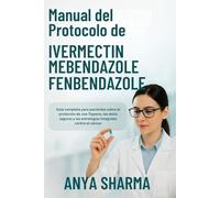 Manual del Protocolo de Ivermectina Mebendazol Fenbendazol: Guía completa para pacientes sobre el protocolo de Joe Tippens, las dosis seguras y las estrategias integrales contra el cáncer