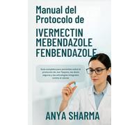 Manual del Protocolo de Ivermectina Mebendazol Fenbendazol: Guía completa para pacientes sobre el protocolo de Joe Tippens, las dosis seguras y las estrategias integrales contra el cáncer