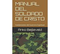 MANUAL DEL SOLDADO DE CRISTO: Fundamentos del Guerrero Espiritual