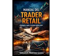 MANUAL DEL TRADER RETAIL: Estrategias y reglas claras para operar mejor