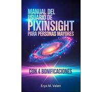 Manual del usuario de PixInsight para personas mayores: Guía paso a paso para que principiantes aprendan a editar imágenes y creen hermosas astrofotografías con PixInsight