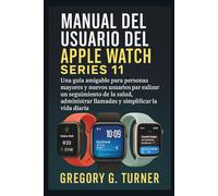 MANUAL DEL USUARIO DEL APPLE WATCH SERIES 11: Una guía amigable para personas mayores y nuevos usuarios para realizar un seguimiento de la salud, administrar llamadas y simplificar la vida diaria