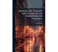 Manual Del Viagero (sic) Y GuÃ-a De Los Forasteros En Valencia