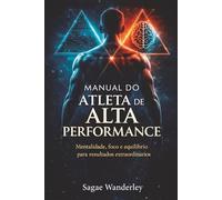 Manual do Atleta de Alta Performance: Mentalidade, foco e equilíbrio para resultados extraordinários