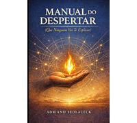 MANUAL DO DESPERTAR: (Que Ninguém Vai Te Explicar) Uma jornada de dentro para fora