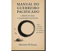 Manual do Guerreiro Pacificado: O Aikido da Alma e os Princípios Universais