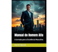 Manual do Homem Alfa: A Jornada para a Excelência Masculina