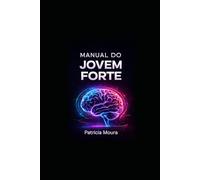 MANUAL DO JOVEM FORTE: Autoestima, Identidade, Propósito, Mentalidade e Riqueza
